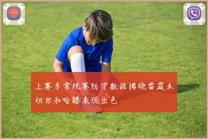 上赛季常规赛防守数据揭晓雷霆米切尔和哈滕表现出色